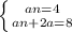 \left \{ {{an = 4} \atop {an + 2a = 8}} \right.