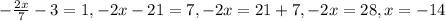- \frac{2x}{7}-3=1, -2x-21=7, -2x=21+7, -2x=28, x=-14