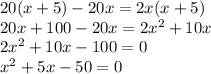 20(x+5)-20x=2x(x+5)\\20x+100-20x=2x^2+10x\\&#10;2x^2+10x-100=0 \\x^2+5x-50=0&#10;