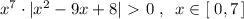 x^7\cdot |x^2-9x+8|\ \textgreater \ 0\; ,\; \; x\in [\; 0,7\, ]