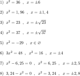 1)\; \; x^2=36\; \; ,\; \; x=\pm 6\\\\2)\; \; x^2=1,96\; \; ,\; \; x=\pm 1,4\\\\3)\; \; x^2=23\; \; ,\; \; x=\pm \sqrt{23}\\\\4)\; \; x^2=37\; \; ,\; \; x=\pm \sqrt{37}\\\\5)\; \; x^2=-29\; \; ,\; \; x\in \varnothing \\\\6)\; \; 3x^2=48\; \; ,\; \; x^2=16\; \; ,\; \; x=\pm 4\\\\7)\; \; x^2-6,25=0\; \; ,\; \; x^2=6,25\; \; ,\; \; x=\pm 2,5\\\\8)\; \; 3,24-x^2=0\; \; ,\; \; x^2=3,24\; \; ,\; \; x=\pm 2,8