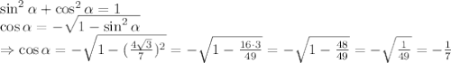 \sin^2 \alpha+ \cos^2 \alpha =1&#10;\\\&#10;\cos \alpha =- \sqrt{1-\sin^2 \alpha } &#10;\\\&#10;\Rightarrow \cos \alpha =- \sqrt{1-( \frac{4 \sqrt{3} }{7} )^2 } =&#10;- \sqrt{1-\frac{16\cdot3 }{49} } =- \sqrt{1-\frac{48 }{49} } =- \sqrt{\frac{1 }{49} } =- \frac{1 }{7}
