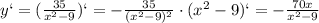 y`=(\frac{35}{ x^{2} -9})`=- \frac{35}{(x^2-9)^2}\cdot(x^2-9)`=- \frac{70x}{x^2-9}