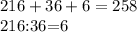 216+36+6=258&#10;&#10;216:36=6&#10;&#10;