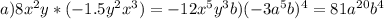 a) 8 x^{2} y*(-1.5 y^{2} x^{3} ) = -12 x^{5} y^{3} b) (-3a^{5}b)^{4} = 81a^{20}b^{4}