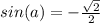 sin(a) = -\frac{\sqrt{2}}{2}