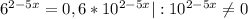 6^{2-5x} =0,6* 10^{2-5x} |: 10^{2-5x} \neq 0