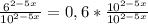 \frac{ 6^{2-5x} }{ 10^{2-5x} }=0,6* \frac{ 10^{2-5x} }{ 10^{2-5x} }