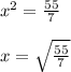 x^2 = \frac{55}{7} \\ \\ x=\sqrt{\frac{55}{7} }