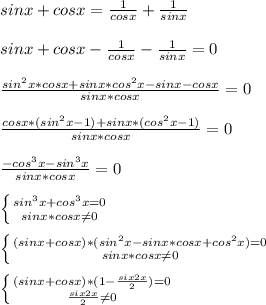 sin x + cos x = \frac{1}{cosx} +\frac{1}{sinx} \\ \\sin x + cos x- \frac{1}{cosx} -\frac{1}{sinx} =0 \\ \\ \frac{sin^2x*cosx+sinx*cos^2x-sinx-cosx}{sinx*cosx} =0 \\ \\ \frac{cosx*(sin^2x-1)+sinx*(cos^2x-1)}{sinx*cosx} =0 \\ \\\frac{-cos^3x-sin^3x}{sinx*cosx} =0 \\ \\ \left \{ {{sin^3x+cos^3x=0} \atop {sinx*cosx \neq 0}} \right. \\ \\\left \{ {{(sinx+cosx)*(sin^2x-sinx*cosx+cos^2x)=0} \atop {sinx*cosx \neq 0}}\right.\\\\\left \{ {{(sinx+cosx)*(1-\frac{six2x}{2})=0}\atop{\frac{six2x}{2}\neq0}}\right.