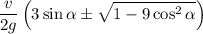 \displaystyle \frac{v}{2g}\left(3\sin\alpha\pm\sqrt{1-9\cos^2 \alpha}\right)