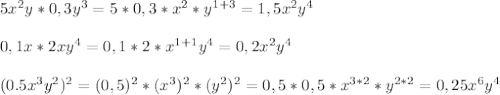 5x^2y * 0,3y^3=5*0,3*x^2*y^{1+3}=1,5x^2y^4 \\ \\ 0,1x*2xy^4=0,1*2*x^{1+1}y^4=0,2x^2y^4 \\ \\ (0.5x^3y^2)^2=(0,5)^2*(x^3)^2*(y^2)^2=0,5*0,5*x^{3*2}*y^{2*2}=0,25x^6y^4