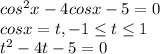 cos^2x-4cosx-5=0 \\ &#10;cosx=t,-1 \leq t \leq 1 \\ &#10;t^2-4t-5=0&#10;