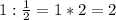 1:\frac{1}{2}=1*2=2