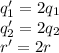 q_1'=2q_1 \\ q_2'=2q_2 \\ r'=2r