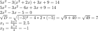 5x^2-3(x^2+2x)+3x+9=14\\5x^2-3x^2-6x+3x+9=14\\2x^2-3x-5=0\\\sqrt{D}=\sqrt{(-3)^2-4*2*(-5)}=\sqrt{9+40}=\sqrt{49}=7\\x_1=\frac{3+7}{4}=2,5\\x_2=\frac{3-7}{4}=-1