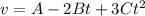 v = A - 2Bt + 3Ct^2