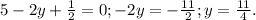 5-2y+ \frac{1}{2} =0;-2y=- \frac{11}{2};y= \frac{11}{4}.