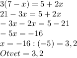 3 (7-x) = 5 + 2x \\&#10;21-3x=5+2x\\&#10;-3x-2x=5-21\\&#10;-5x=-16\\&#10;x= -16:(-5)=3,2\\&#10;Otvet=3,2