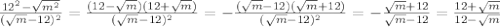 \frac{12^{2}- \sqrt{m^2} }{( \sqrt{m}-12)^2 } = \frac{(12- \sqrt{m})(12+ \sqrt{m}) }{( \sqrt{m}-12)^2 } =- \frac{( \sqrt{m}-12)( \sqrt{m}+12) }{( \sqrt{m}-12)^2 } =- \frac{ \sqrt{m}+12 }{ \sqrt{m}-12 } = \frac{12+ \sqrt{m} }{12- \sqrt{m} }