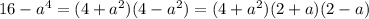 16-a^4=(4+a^2)(4-a^2)=(4+a^2)(2+a)(2-a)