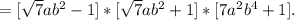 =[ \sqrt{7} ab^2-1]*[ \sqrt{7} ab^2+1]*[7a^2b^4+1].