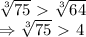 \sqrt[3]{75} \ \textgreater \ \sqrt[3]{64}&#10;\\\&#10;\Rightarrow \sqrt[3]{75} \ \textgreater \ 4