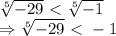 \sqrt[5]{-29} \ \textless \ \sqrt[5]{-1} \\\ \Rightarrow \sqrt[5]{-29} \ \textless \ -1