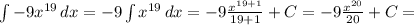\int\limits {-9 x^{19} } \, dx=-9 \int\limits {x^{19} } \, dx=-9 \frac{ x^{19+1} }{19+1}+C=-9 \frac{ x^{20} }{20}+C=