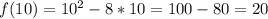 f(10)=10^2-8*10=100-80=20