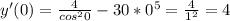 y'(0)=\frac{4}{cos^20}-30*0^5 = \frac{4}{1^2} =4