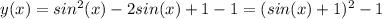 y(x)=sin^2(x)-2sin(x)+1-1=(sin(x)+1)^2-1