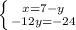 \left \{ {{x=7-y} \atop {-12y=-24}} \right. &#10;