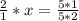 \frac{2}{1}*x= \frac{5*1}{5*2}