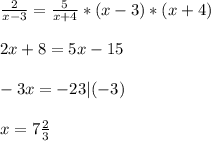 \frac{2}{x-3}=\frac{5}{x+4}*(x-3)*(x+4) \\ \\ &#10;2x+8=5x-15 \\ \\ &#10;-3x=-23|(-3) \\ \\ &#10;x=7 \frac{2}{3}