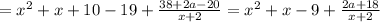 =x^2+x+10-19+\frac{38+2a-20}{x+2} = x^2+x-9+ \frac{2a+18}{x+2}