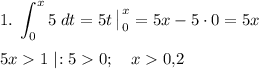\displaystyle 1.\;\int ^x _0 5\; dt=5t\begin{vmatrix}\\\end{matrix} ^x _0 =5x-5\cdot 0=5x\\\\5x1\;|\!:50;\quad x0,\!2