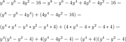 y^8-y^6-4y^2-16=y^8-y^6-4y^4+4y^4-4y^2-16=\\\\(y^8-y^6-4y^4)+(4y^4-4y^2-16)=\\\\(y^4*y^4-y^4*y^2-y^4*4)+(4*y^4-4*y^2-4*4)=\\\\y^4(y^4-y^2-4)+4(y^4-4y^2-4)=(y^4+4)(y^4-y^2-4)