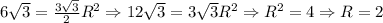 6 \sqrt{3} =\frac {3{\sqrt 3}}{2}}R^{2} \Rightarrow 12 \sqrt{3} =3\sqrt{3}R^2\Rightarrow R^2=4 \Rightarrow R=2