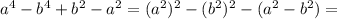 a^4-b^4+b^2-a^2=(a^2)^2-(b^2)^2-(a^2-b^2)=