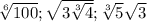 \sqrt[6]{100} ; \sqrt{3 \sqrt[3]{4} } ; \sqrt[3]{5} \sqrt{3}