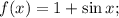 f(x)=1+\sin x;