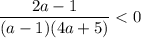 \dfrac{2a-1}{(a-1)(4a+5)} < 0