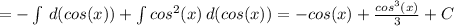 =- \int\limits { \, d(cos(x))+ \int\limits {cos^2(x)} \, d(cos(x)) =-cos(x)+ \frac{cos^3(x)}{3}+C