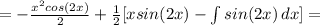 = -\frac{x^2cos(2x)}{2}+ \frac{1}{2}[xsin(2x)- \int\limits {sin(2x)} \, dx] =