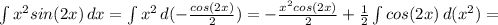 \int\limits {x^2sin(2x)} \, dx = \int\limits {x^2} \, d( -\frac{cos(2x)}{2} ) =&#10; -\frac{x^2cos(2x)}{2}+ \frac{1}{2} \int\limits {cos(2x)} \, d(x^2) =