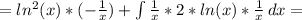 = ln^2(x)*(- \frac{1}{x} ) + \int\limits { \frac{1}{x}*2*ln(x)* \frac{1}{x} } \, dx =