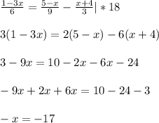 \frac{1-3x}{6}= \frac{5-x}{9} - \frac{x+4}{3} |* 18 \\ \\ 3(1-3x)=2(5-x)-6(x+4) \\ \\ 3-9x=10-2x-6x-24 \\ \\ -9x+2x+6x=10-24-3 \\ \\ -x=-17