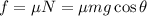 f = \mu N = \mu m g \cos \theta