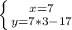 \left \{ {{x=7} \atop {y=7*3-17}} \right.